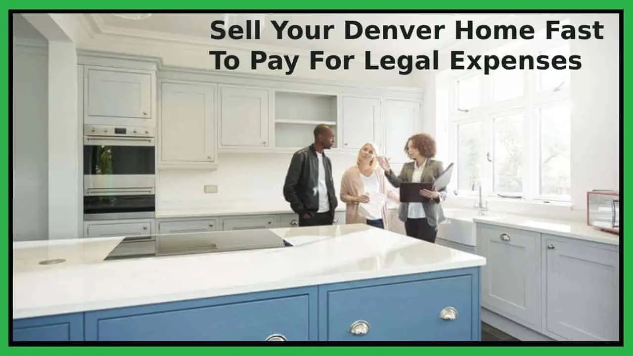 Sell Your Denver Home Fast To Pay For Legal Expenses